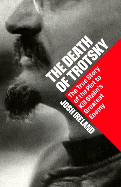 The Death of Trotsky - The True Story of the Plot to Kill Stalin's Greatest Enemy