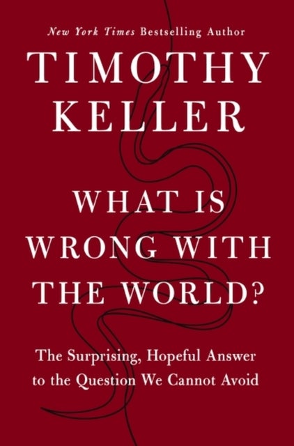 What is Wrong with the World? - The Surprising, Hopeful Answer to the Question We Cannot Avoid