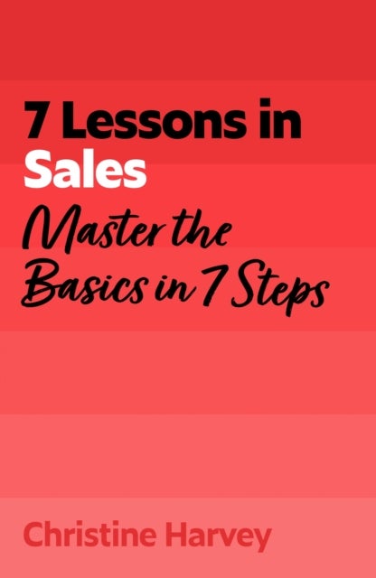7 Lessons in Sales - Master the Basics of Selling in 7 Steps