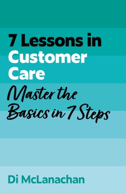 7 Lessons in Customer Care - Master Customer Care Basics in 7 Steps