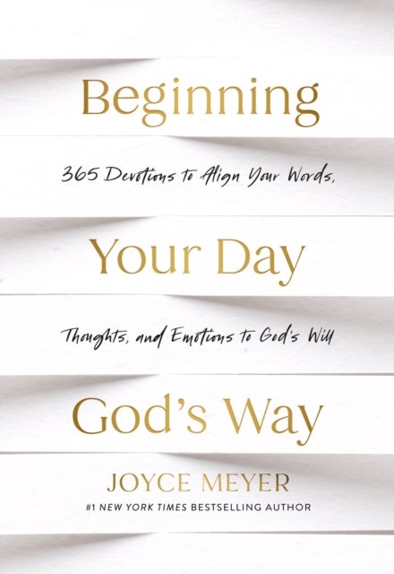 Beginning Your Day God?s Way - 365 Devotions to Align Your Words, Thoughts, and Emotions to God’s Will