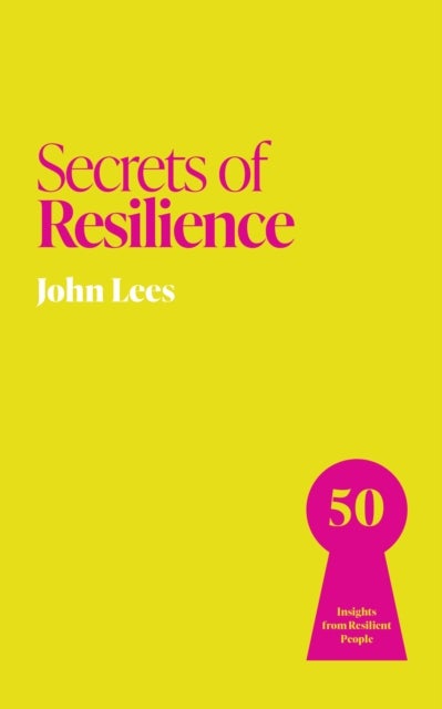 Secrets of Resilience - 50 Insights from Resilient People
