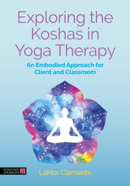 Exploring the Koshas in Yoga Therapy - An Embodied Approach for Client and Classroom