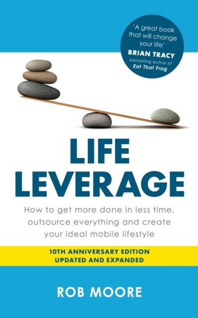 Life Leverage - How to Get More Done in Less Time, Outsource Everything & Create Your Ideal Mobile Lifestyle