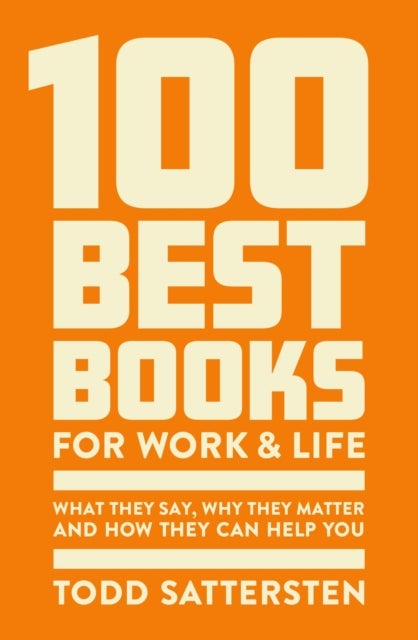 100 Best Books for Work and Life - What They Say, Why They Matter and How They Can Help You