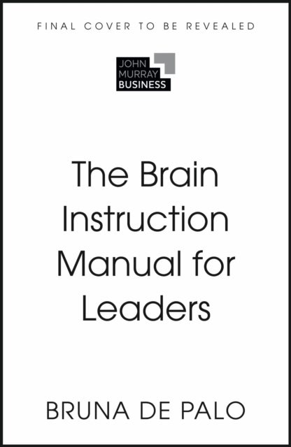 The Brain Instruction Manual for Leaders - What nobody told you about working with humans