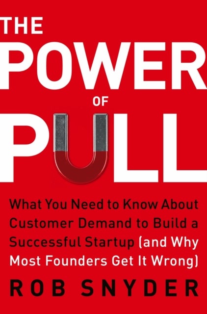 The Power of Pull - What You Need to Know About Customer Demand (and Why Most Businesses Get It Wrong)