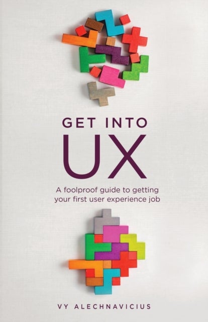 Get Into UX - A Foolproof Guide to Getting Your First User Experience Job