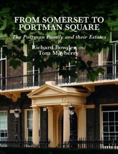 From Somerset to Portman Square - The Portman Family and their Estates