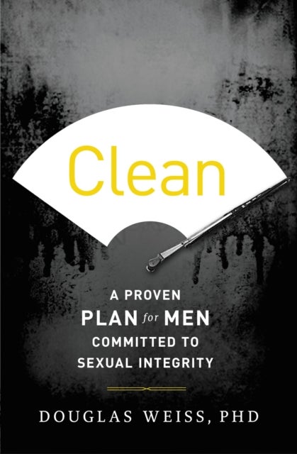 Clean - A Proven Plan for Men Committed to Sexual Integrity