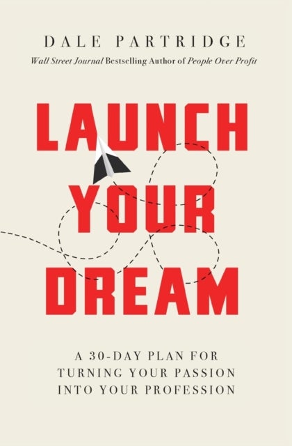 Launch Your Dream - A 30-Day Plan for Turning Your Passion into Your Profession