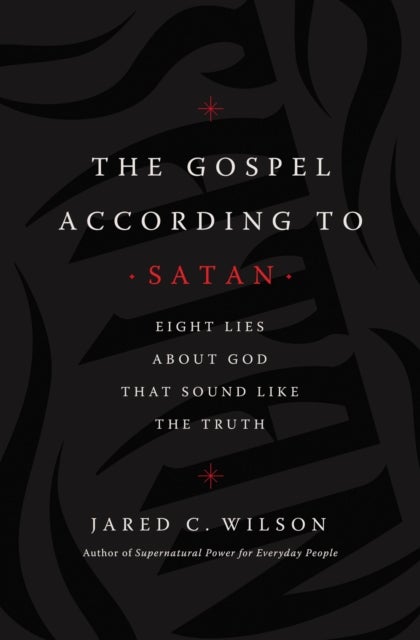 The Gospel According to Satan - Eight Lies about God that Sound Like the Truth