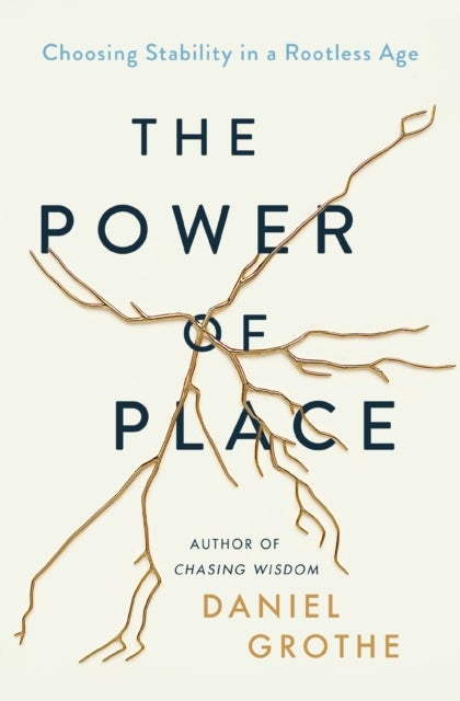 The Power of Place - Choosing Stability in a Rootless Age