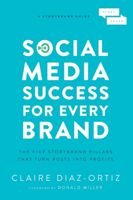 Social Media Success for Every Brand - The Five StoryBrand Pillars That Turn Posts Into Profits