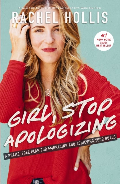 Girl, Stop Apologizing - A Shame-Free Plan for Embracing and Achieving Your Goals