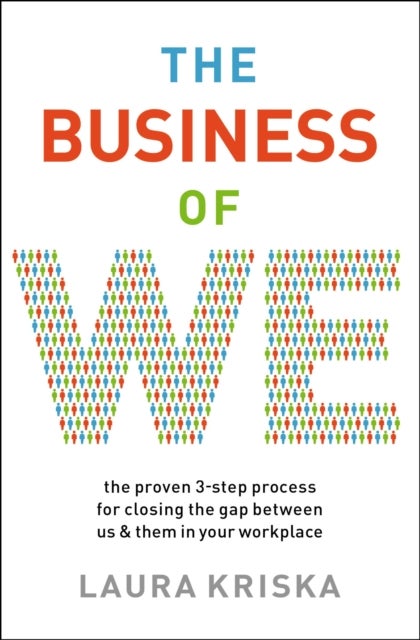 The Business of We - The Proven Three-Step Process for Closing the Gap Between Us and Them in Your Workplace