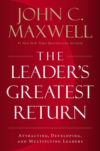 The Leader's Greatest Return - Attracting, Developing, and Multiplying Leaders