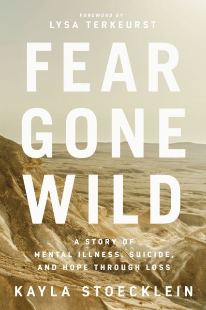 Fear Gone Wild - A Story of Mental Illness, Suicide, and Hope Through Loss