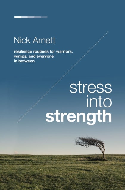 Stress Into Strength - Resilience Routines for Warriors, Wimps, and Everyone in Between