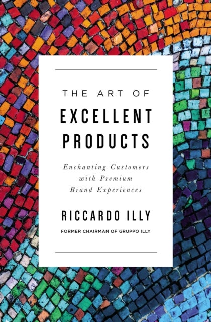 The Art of Excellent Products - Enchanting Customers with Premium Brand Experiences