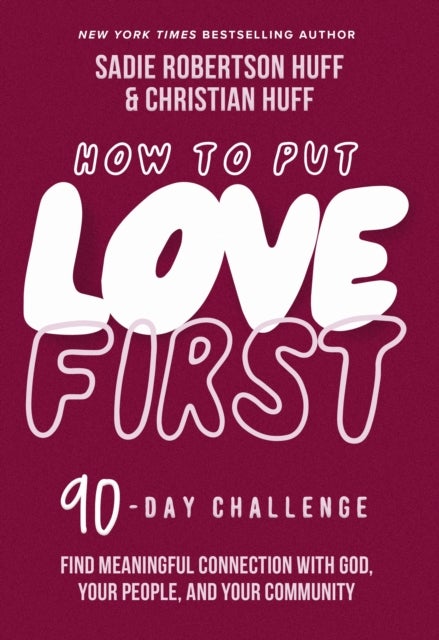 How to Put Love First - Find Meaningful Connection with God, Your People, and Your Community (A 90-Day Challenge) - 90 Daily Devotions