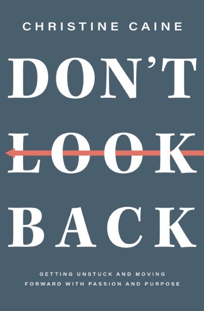 Don't Look Back - Getting Unstuck and Moving Forward with Passion and Purpose