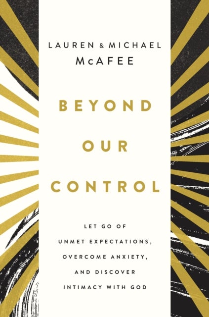 Beyond Our Control - Let Go of Unmet Expectations, Overcome Anxiety, and Discover Intimacy with God