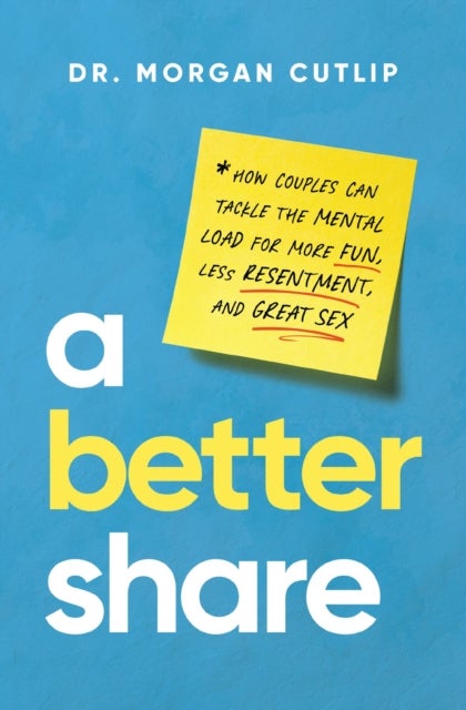 A Better Share - How Couples Can Tackle the Mental Load for More Fun, Less Resentment, and Great Sex