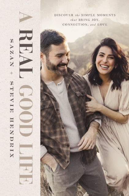 A Real Good Life - Discover the Simple Moments that Bring Joy, Connection, and Love