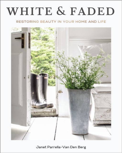 White and Faded - Restoring Beauty in Your Home and Life (The Perfect Gift for People Who Love Interior Design, Decorating, and Creating Beautiful, Healing Spaces at Home)
