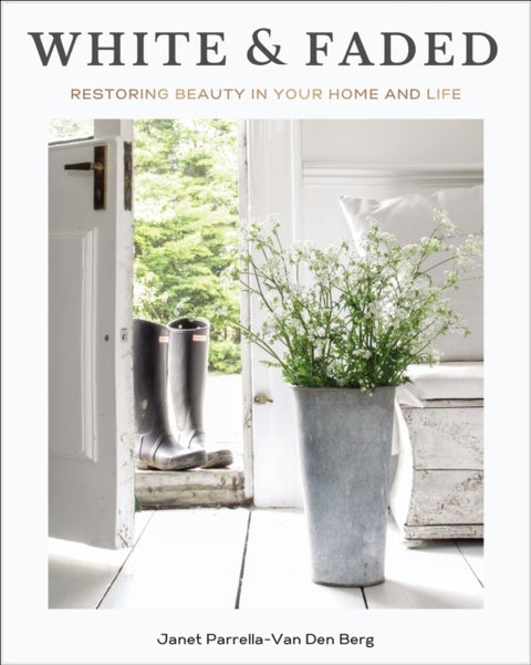 White and Faded - Restoring Beauty in Your Home and Life (The Perfect Gift for People Who Love Interior Design, Decorating, and Creating Beautiful, Healing Spaces at Home)