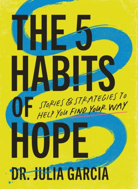 The 5 Habits of Hope - Stories and Strategies to Help You Find Your Way