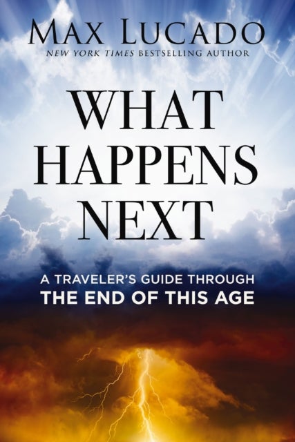 What Happens Next - A Traveler’s Guide Through the End of This Age