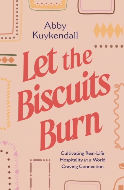 Let the Biscuits Burn - Cultivating Real-Life Hospitality in a World Craving Connection