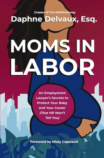 Moms in Labor - An Employment Lawyer’s Secrets To Protect Your Baby and Your Career (That HR Won’t Tell You)