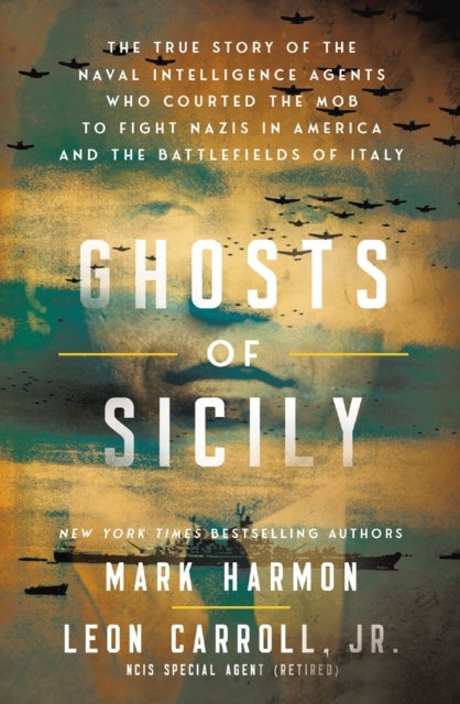 Ghosts of Sicily - The True Story of the Naval Intelligence Agents Who Courted the Mob to Fight Nazis in America and the Battlefields of Italy