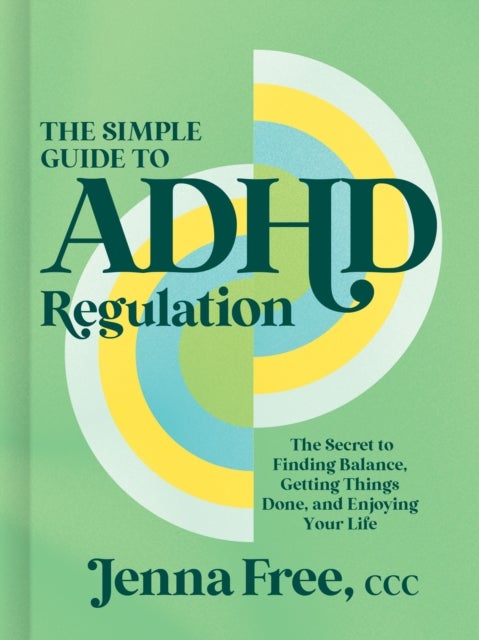 The Simple Guide to ADHD Regulation - The Secret to Finding Balance, Getting Things Done, and Enjoying Your Life