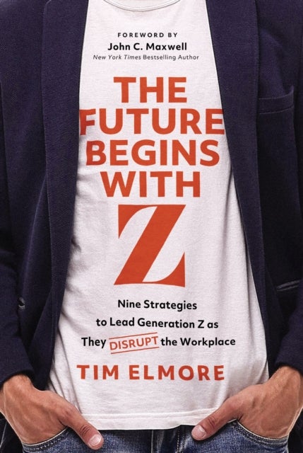 The Future Begins with Z - Nine Strategies to Lead Generation Z as They Disrupt the Workplace