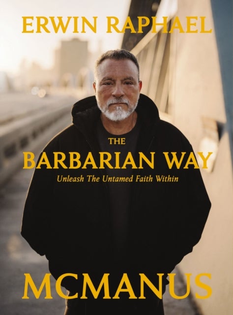 The Barbarian Way - Unleash the Untamed Faith Within