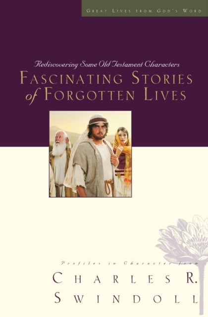 Fascinating Stories of Forgotten Lives - Rediscovering Some Old Testament Characters