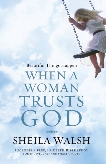 Beautiful Things Happen When a Woman Trusts God - How to Let Go of Insecurity and Brokenness and Step into the Beauty of a Life Wholly Handed Over to Christ