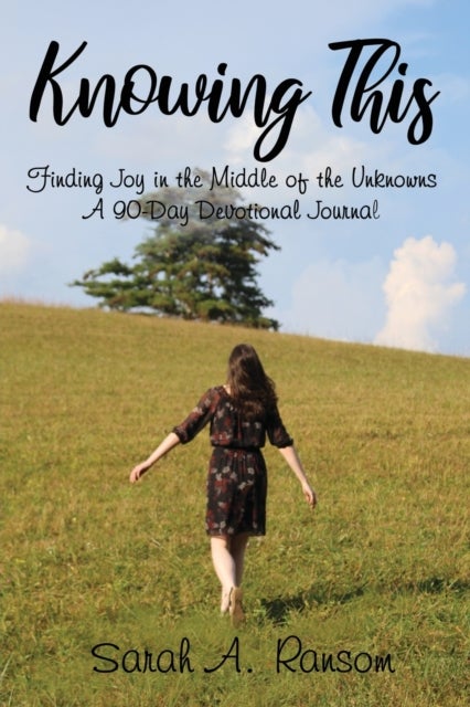 Knowing This - Finding Joy in the Middle of the Unknowns A 90-Day Devotional Journal