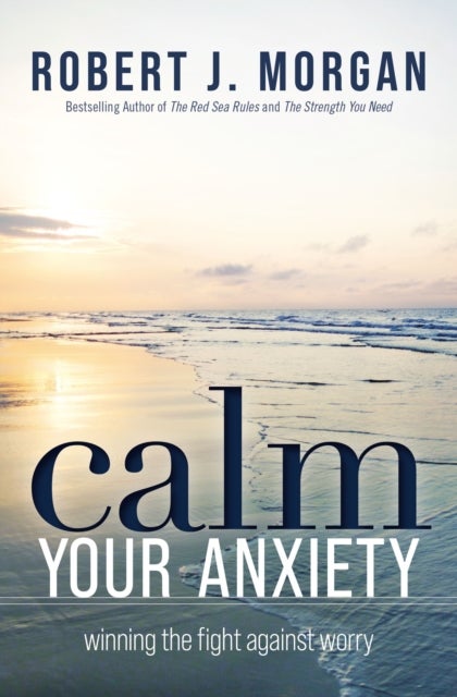 Calm Your Anxiety - Winning the Fight Against Worry