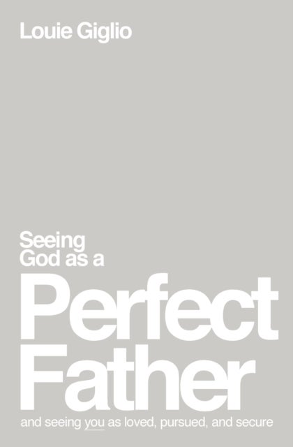 Seeing God as a Perfect Father - and Seeing You as Loved, Pursued, and Secure