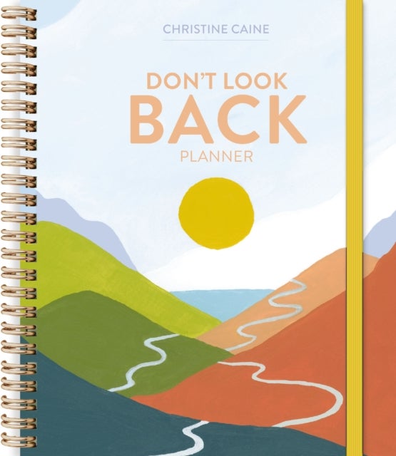 Don't Look Back Planner - A Yearlong Organizer for Getting Unstuck and Moving Forward with Passion and Purpose