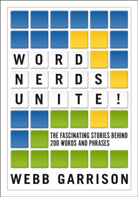 Word Nerds Unite! - The Fascinating Stories Behind 200 Words and Phrases