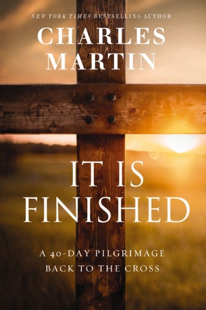 It Is Finished - A 40-Day Pilgrimage Back to the Cross