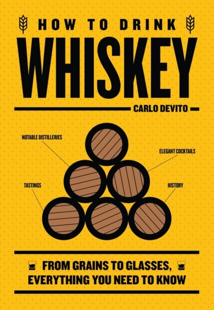 How to Drink Whiskey - From Grains to Glasses, Everything You Need to Know