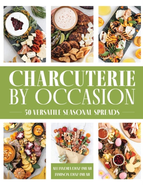 Charcuterie by Occasion - 50 Versatile Seasonal Spreads