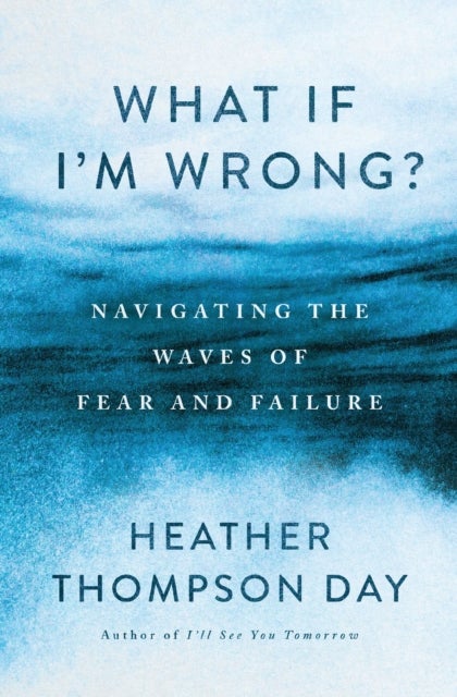 What If I'm Wrong? - Navigating the Waves of Fear and Failure